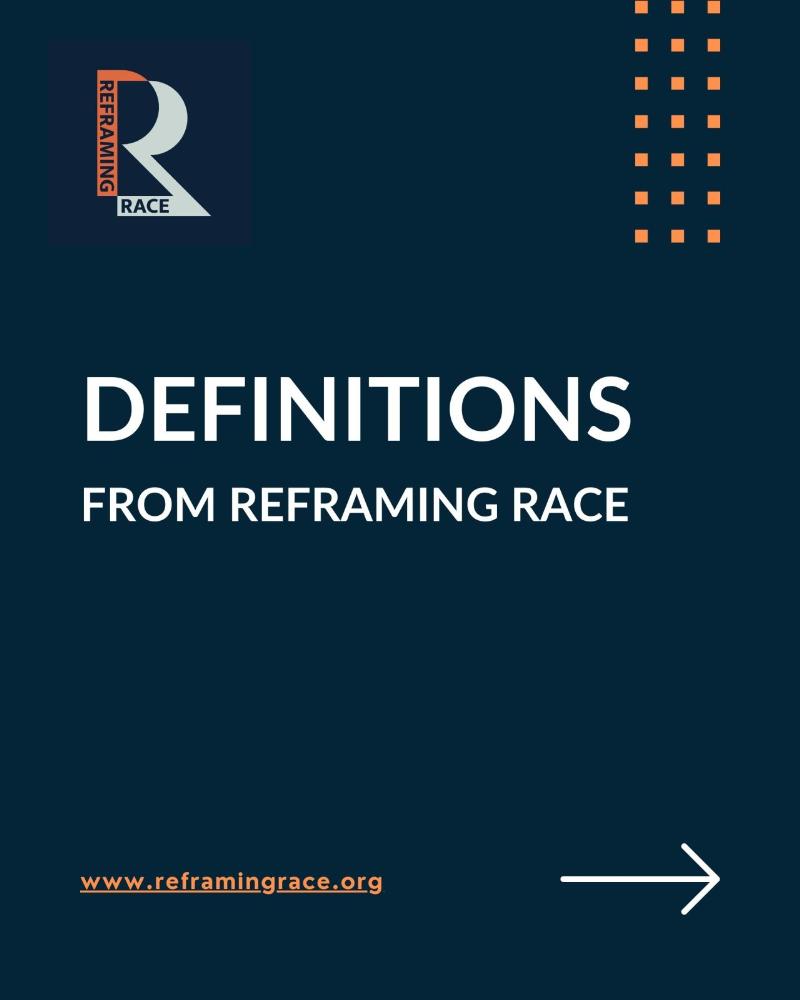 Definitions from Reframing Race